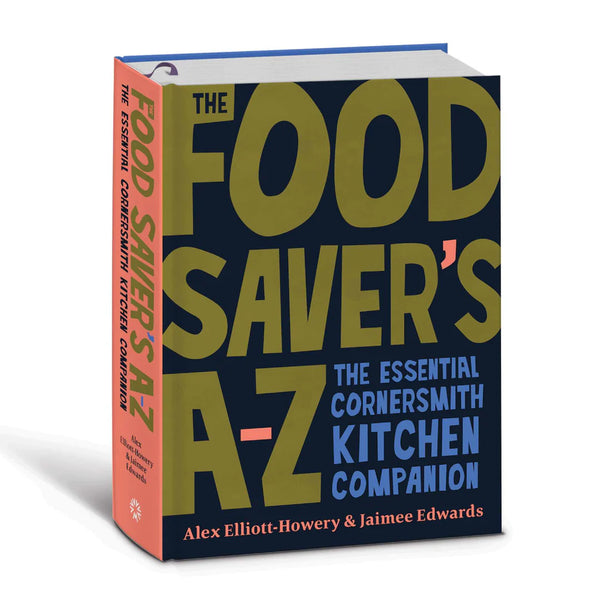 The Food Saver’s A-Z: The Essential Cornersmith Kitchen Companion - Alex Elliott-Howery & Jaimee Edwards