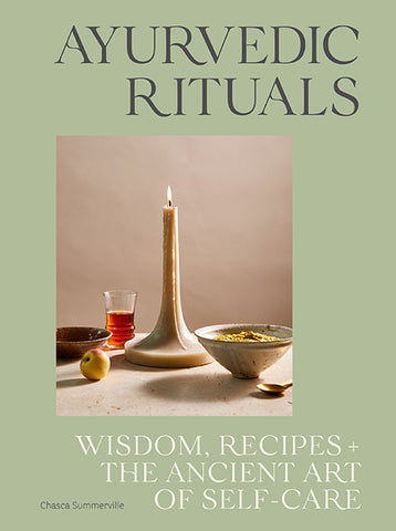 Ayurvedic Rituals: Wisdom, Recipes + The Ancient Art Of Self-Care - Chasca Summerville