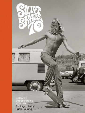 Silver. Skate. Seventies.: California Skateboarding 1975-1978 - Hugh Holland