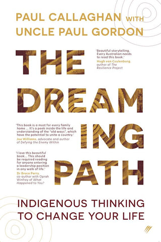 The Dreaming Path: Indigenous Thinking to Change Your Life - Paul Callaghan & Uncle Paul Gordon